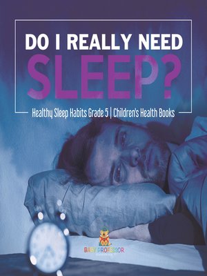 cover image of Do I Really Need Sleep?--Healthy Sleep Habits Grade 5--Children's Health Books